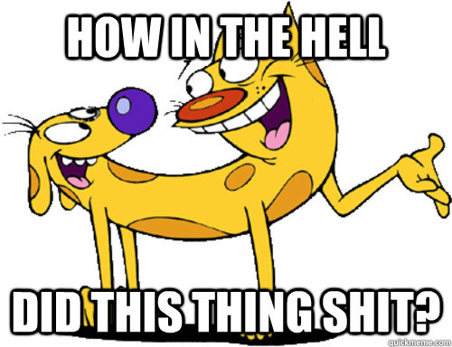 how in the hell did this thing shit -