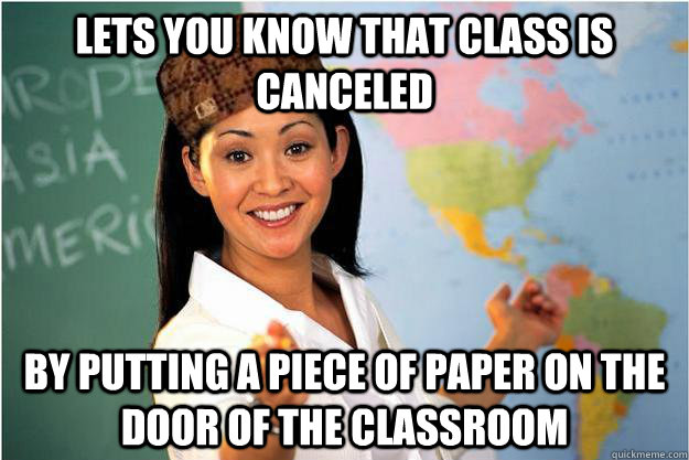 lets you know that class is canceled by putting a piece of p - Scumbag Teacher