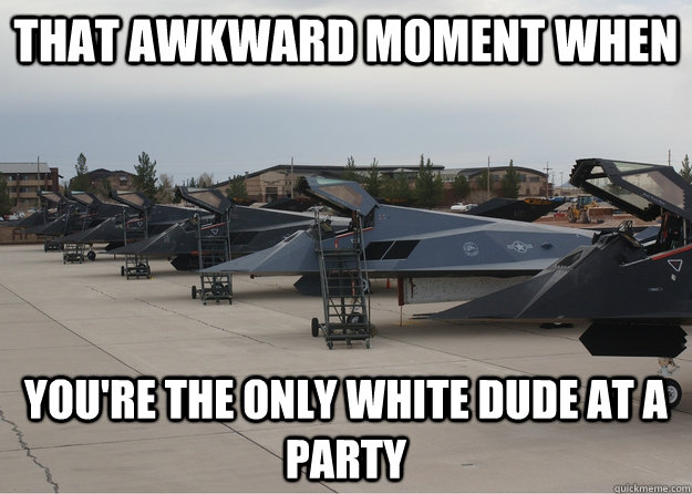 that awkward moment when youre the only white dude at a par - Out of place white plane