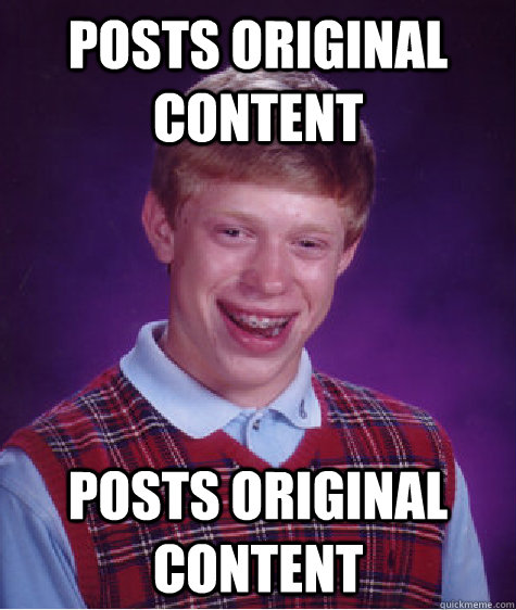 posts original content posts original content - Bad Luck Brian