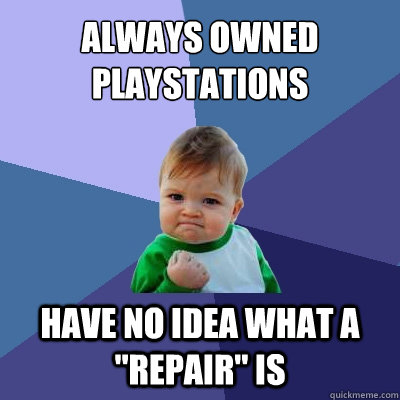 always owned playstations have no idea what a repair is - Success Kid