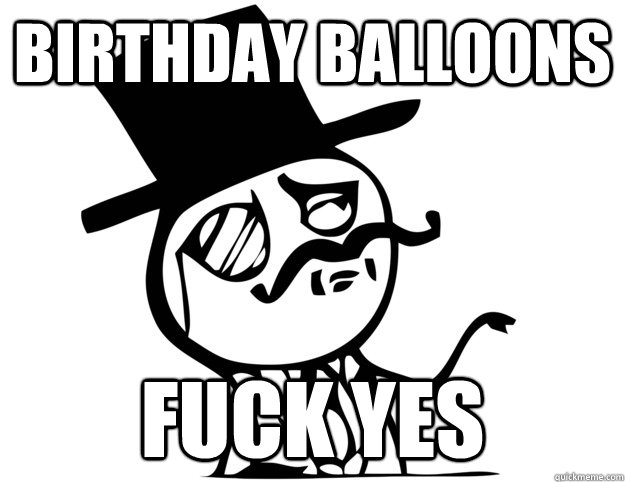 birthday balloons fuck yes - Feel like a sir