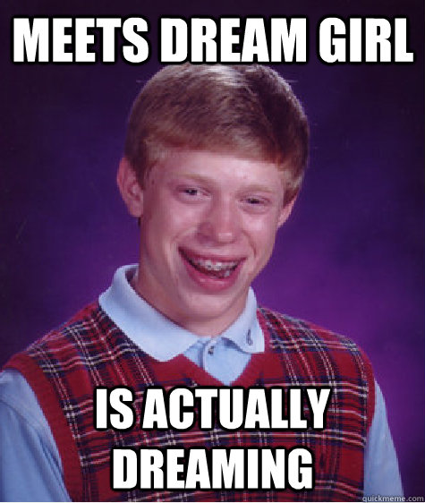 meets dream girl is actually dreaming - Bad Luck Brian