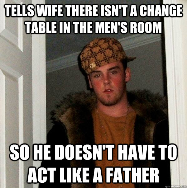 tells wife there isnt a change table in the mens room so h - Scumbag Steve