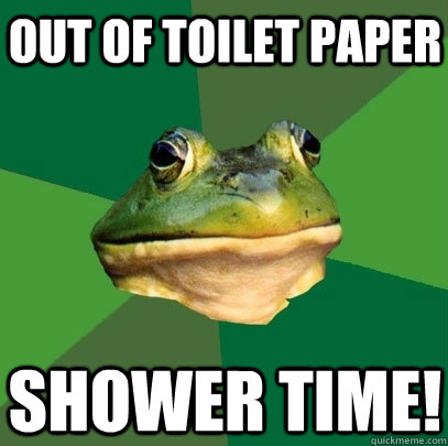 out of toilet paper shower time - Foul Bachelor Frog