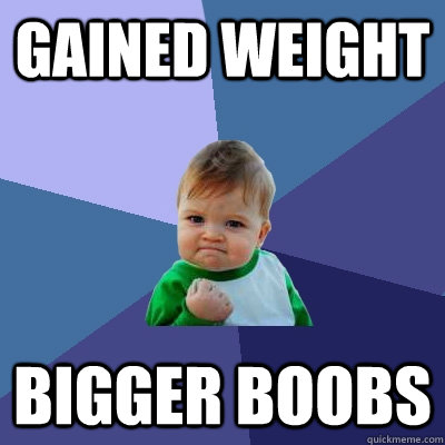 gained weight bigger boobs - Success Kid