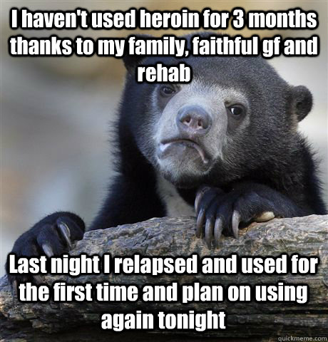 i havent used heroin for 3 months thanks to my family fait - Confession Bear