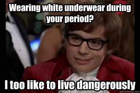 wearing white underwear during your period i too like to li -