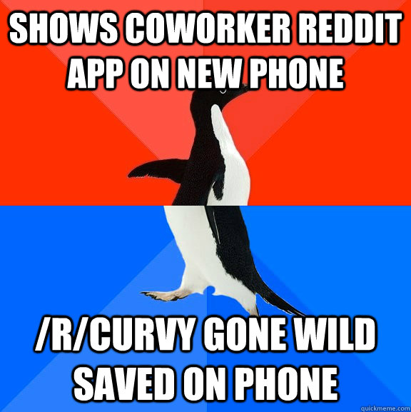 shows coworker reddit app on new phone rcurvy gone wild sa - Socially Awesome Awkward Penguin