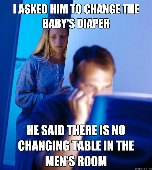 i asked him to change the babys diaper he said there is no - RedditorsWife