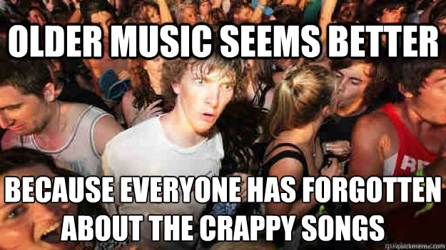 older music seems better because everyone has forgotten abou - Sudden Clarity Clarence
