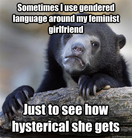 sometimes i use gendered language around my feminist girlfri - Confession Bear