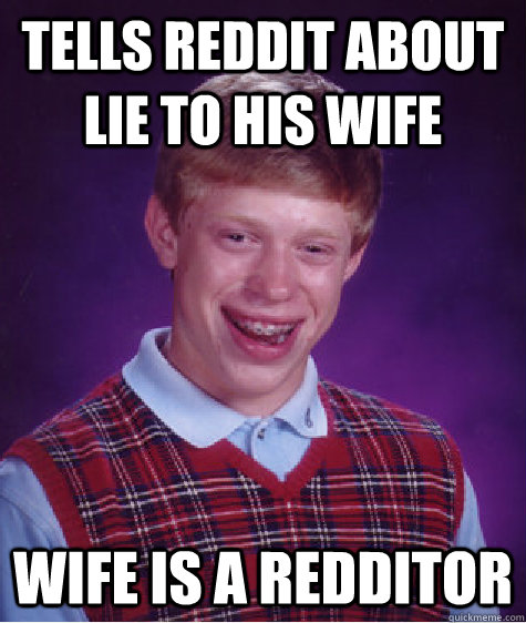 tells reddit about lie to his wife wife is a redditor - Badluckbrian