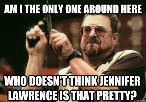 am i the only one around here who doesnt think jennifer law - Am I the only one