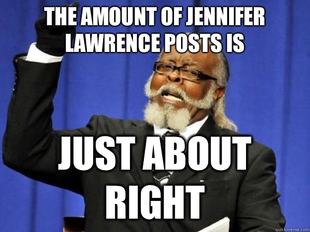 The amount of Jennifer Lawrence posts is Just about right - Toodamnhigh