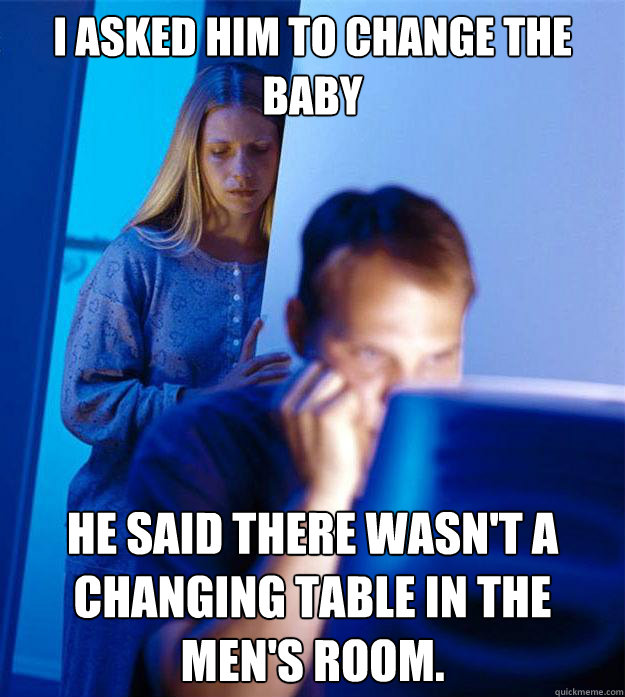 i asked him to change the baby he said there wasnt a changi - RedditorsWife