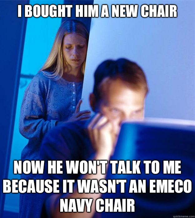 I bought him a new chair Now he wont talk to me because it w - RedditorsWife