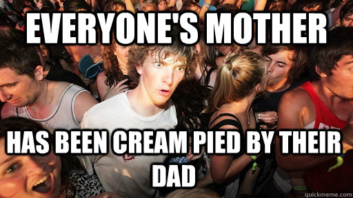 everyones mother has been cream pied by their dad - Sudden Clarity Clarence