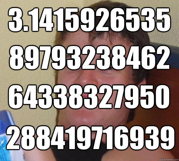 31415926535 89793238462 64338327950 288419716939 - 10 Guy