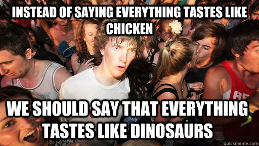 instead of saying everything tastes like chicken we should s - Sudden Clarity Clarence