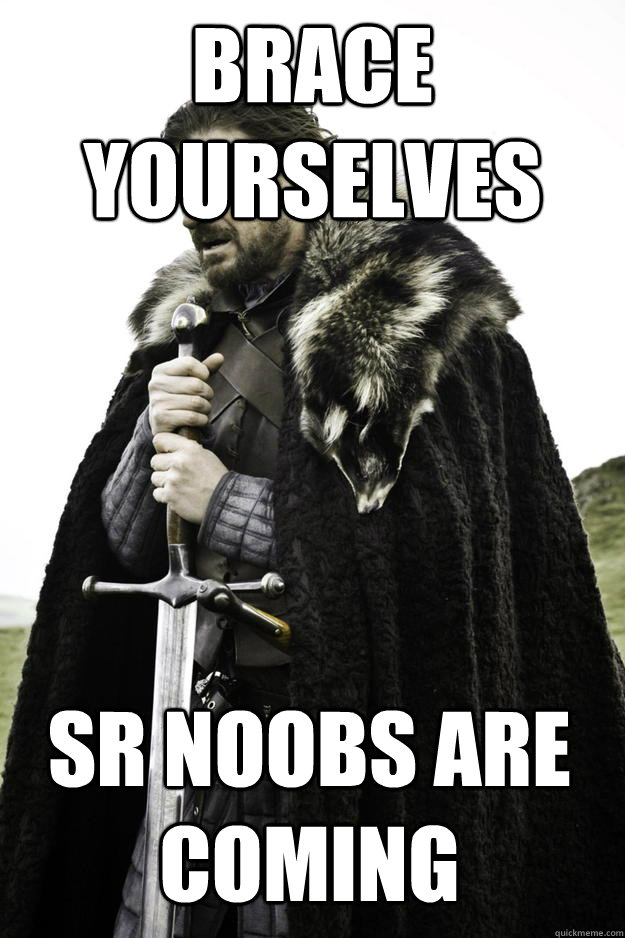 brace yourselves sr noobs are coming - Winter is coming