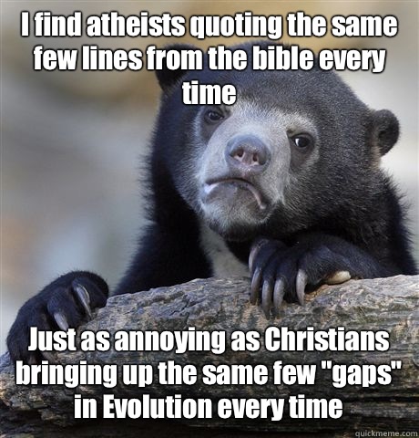I find atheists quoting the same few lines from the bible ev - Confession Bear