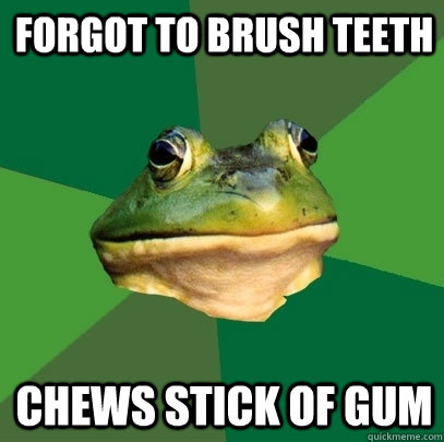 forgot to brush teeth chews stick of gum - Foul Bachelor Frog