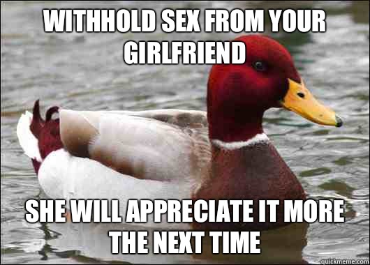 Withhold sex from your girlfriend Have a baby that will fix - Malicious Advice Mallard