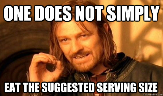 one does not simply eat the suggested serving size - One Does Not Simply