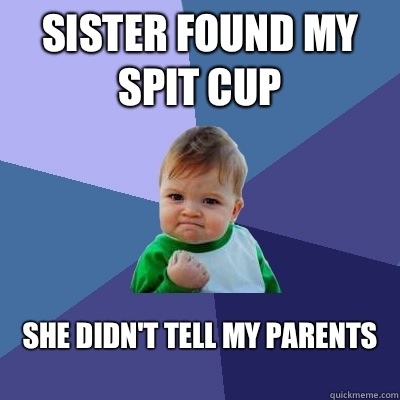 Sister found my spit cup She didnt tell my parents - Success Kid