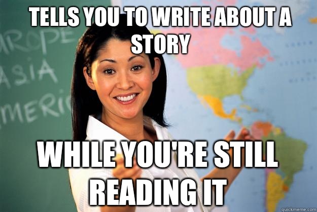 Tells you to write about a story While youre still reading i - Unhelpful High School Teacher
