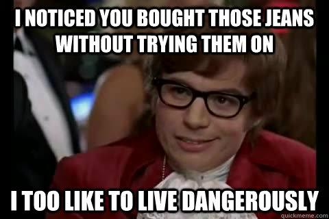 i noticed you bought those jeans without trying them on i to - Dangerously - Austin Powers