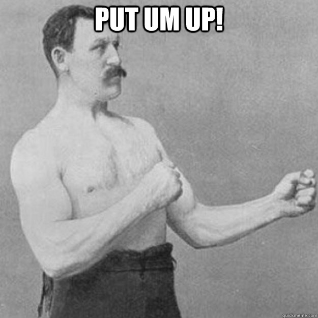 put um up - overly manly man