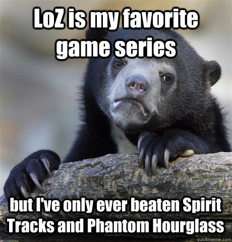 loz is my favorite game series but ive only ever beaten spi - Confession Bear