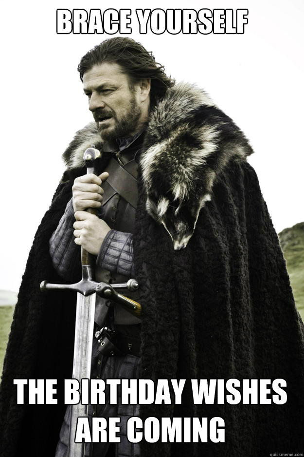 brace yourself the birthday wishes are coming - Winter is coming