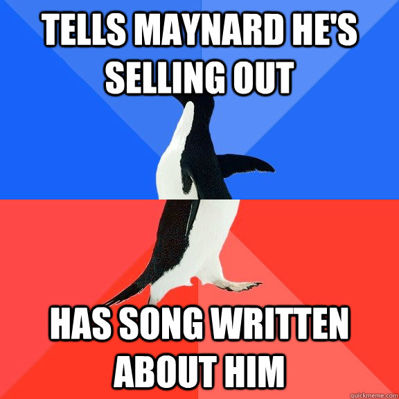 tells maynard hes selling out has song written about him - Socially Awkward Awesome Penguin