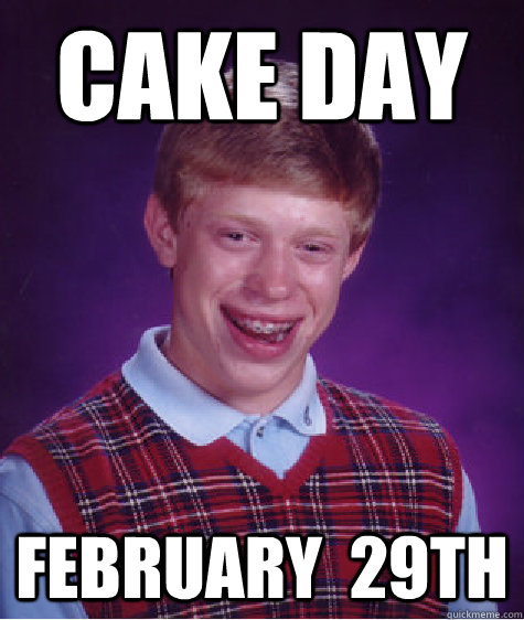 cake day february 29th - Bad Luck Brian