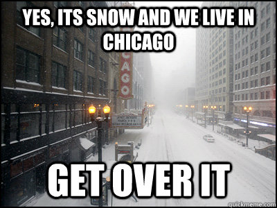 yes its snow and we live in chicago get over it -