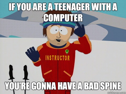 If you are a teenager with a computer youre gonna have a bad - Youre gonna have a bad time
