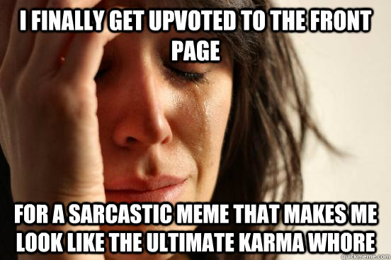 i finally get upvoted to the front page for a sarcastic meme - First World Problems