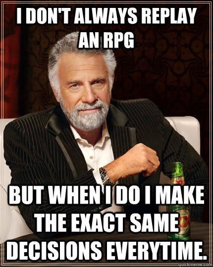i dont always replay an rpg but when i do i make the exact - The Most Interesting Man In The World