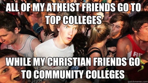 all of my atheist friends go to top colleges while my christ - Sudden Clarity Clarence