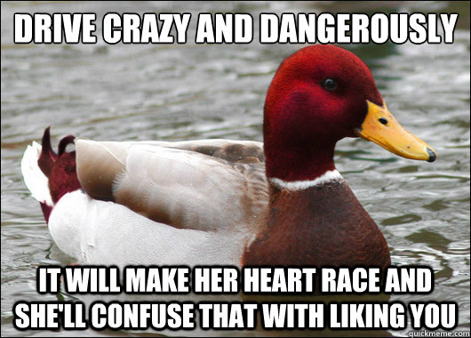 drive crazy and dangerously it will make her heart race and - Malicious Advice Mallard