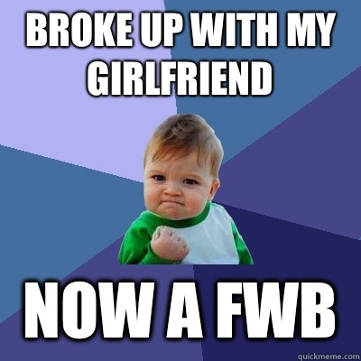 Broke up with my girlfriend Now a FWB - Success Kid