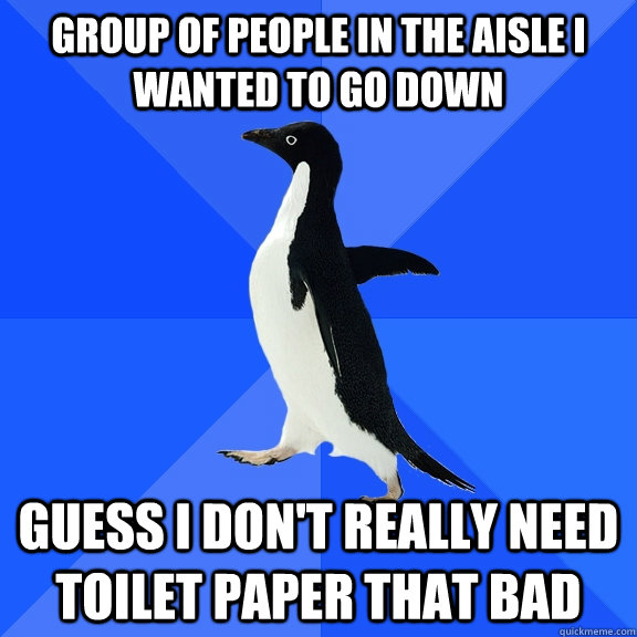 group of people in the aisle i wanted to go down guess i don - Socially Awkward Penguin