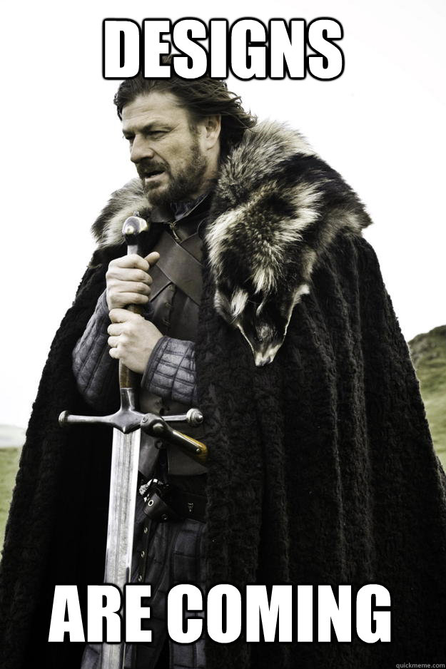 designs are coming - Winter is coming