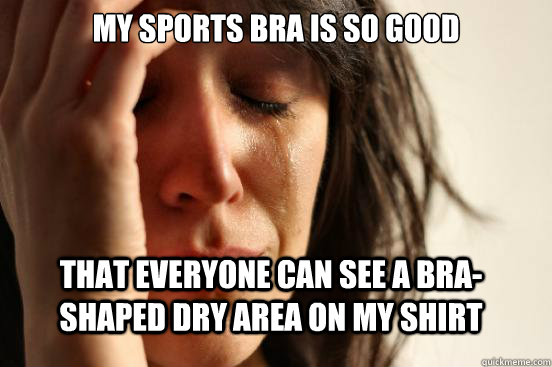 my sports bra is so good that everyone can see a brashaped - FirstWorldProblems