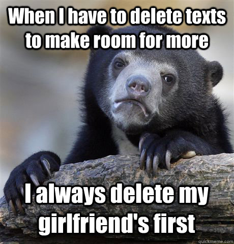 when i have to delete texts to make room for more i always d - Confession Bear