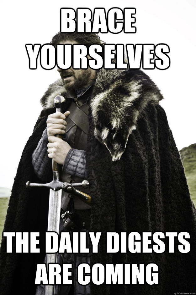 brace yourselves the daily digests are coming - Winter is coming