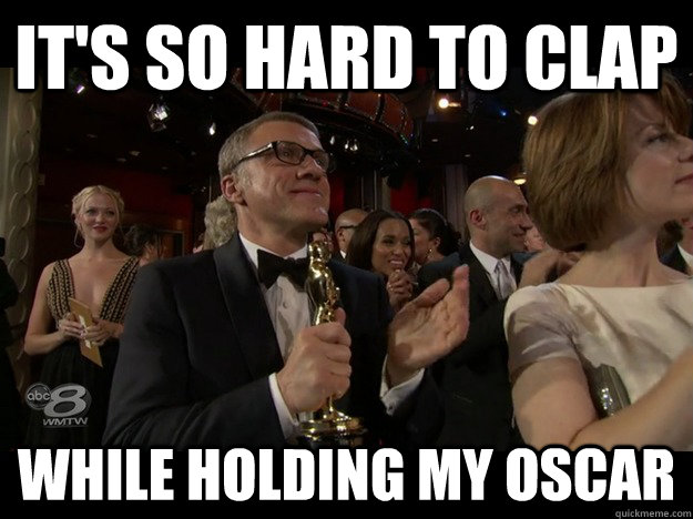 its so hard to clap while holding my oscar - First world celebrity problems